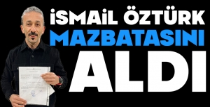 İSMAİL ÖZTÜRK MAZBATASINI ALDI...