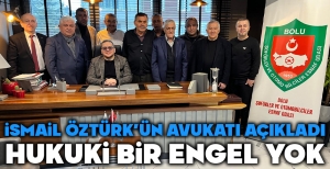 İSMAİL ÖZTÜRK'ÜN AVUKATI AÇIKLADI... HUKUKİ BİR ENGEL YOK...