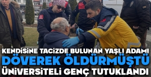 KENDİSİNE TACİZDE BULUNAN YAŞLI ADAMI DÖVEREK ÖLDÜRMÜŞTÜ... ÜNİVERSİTELİ GENÇ TUTUKLANDI...