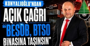 KONYALIOĞLU'NDAN AÇIK ÇAĞRI “BESOB, BTSO BİNASINA TAŞINSIN”