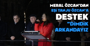 MERAL ÖZCAN'DAN EŞİNE DESTEK...
