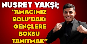 NUSRET YAKŞİ; "BOLU'DA ÇOK ÖNEMLİ KARŞILAŞMALAR OLACAK"