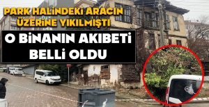 PARK HALİNDEKİ ARACIN ÜZERİNE YIKILMIŞTI... BİNANIN AKIBETİ BELLİ OLDU...