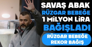 SAVAŞ ABAK'TAN RÜZGAR BEBEK'E 1 MİLYON LİRA BAĞIŞ...
