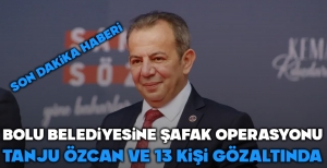 SICAK GELİŞME...BOLU BELEDİYESİNE ŞAFAK OPERASYONU...TANJU ÖZCAN'IN DA ARALARINDA BULUNDUĞU 13 KİŞİ GÖZALTINDA..