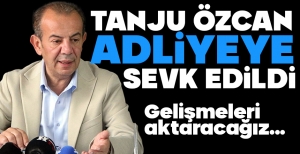 TANJU ÖZCAN ADLİYEYE SEVK EDİLDİ... GELİŞMELERİ ANBEAN AKTARACAĞIZ....