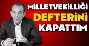 TANJU ÖZCAN; "MİLLETVEKİLLİĞİ DEFTERİNİ KAPATTIM"