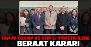 TANJU ÖZCAN VE CHP'Lİ YÖNETİCİLERE BERAAT KARARI