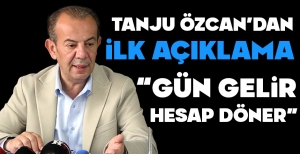 TANJU ÖZCAN'DAN İLK AÇIKLAMA... "GÜN GELİR HESAP DÖNER"
