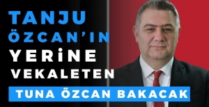 TANJU ÖZCAN'IN YERİNE VEKALETEN TUNA ÖZCAN BAKACAK....