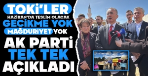 TOKİ KONUSUNA AÇIKLIK GETİRDİLER... "MAĞDURİYET YOK, HAZİRAN'DA TESLİM VAR"