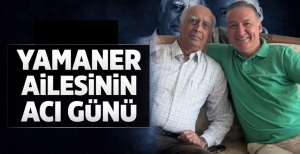 YAMANER AİLESİNİN ACI GÜNÜ