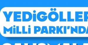 YEDİGÖLLER MİLLİ PARKI'NDA ÇALIŞMALAR YERİNDE İNCELENDİ