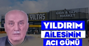 YILDIRIM AİLESİNİN ACI GÜNÜ